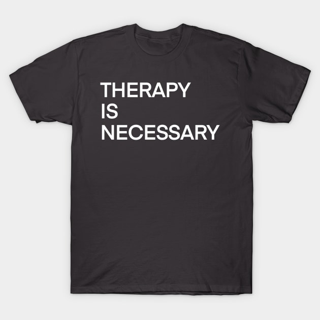 Therapy is necessary T-Shirt by Stephanie Kennedy 